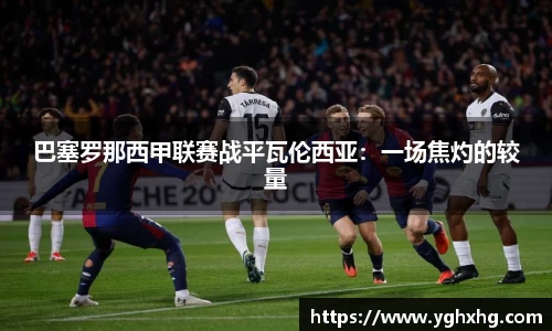 巴塞罗那西甲联赛战平瓦伦西亚：一场焦灼的较量