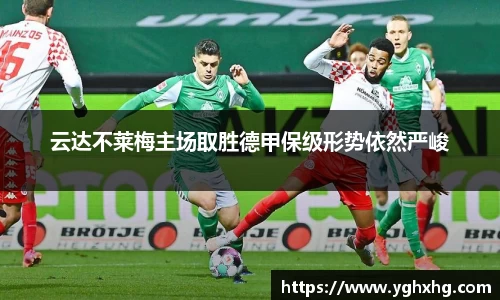 云达不莱梅主场取胜德甲保级形势依然严峻