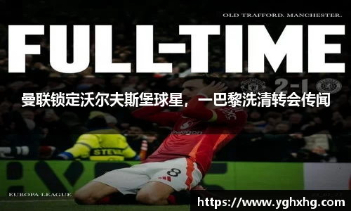 曼联锁定沃尔夫斯堡球星，一巴黎洗清转会传闻