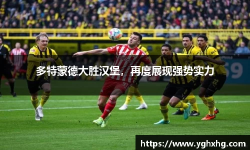 多特蒙德大胜汉堡，再度展现强势实力