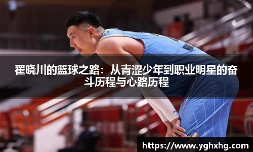 翟晓川的篮球之路:从青涩少年到职业明星的奋斗历程与心路历程
