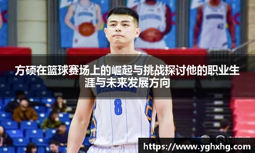 方硕在篮球赛场上的崛起与挑战探讨他的职业生涯与未来发展方向